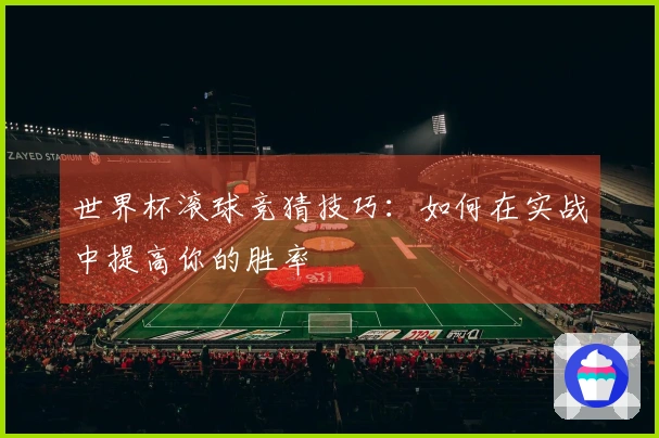 世界杯滚球竞猜技巧：如何在实战中提高你的胜率