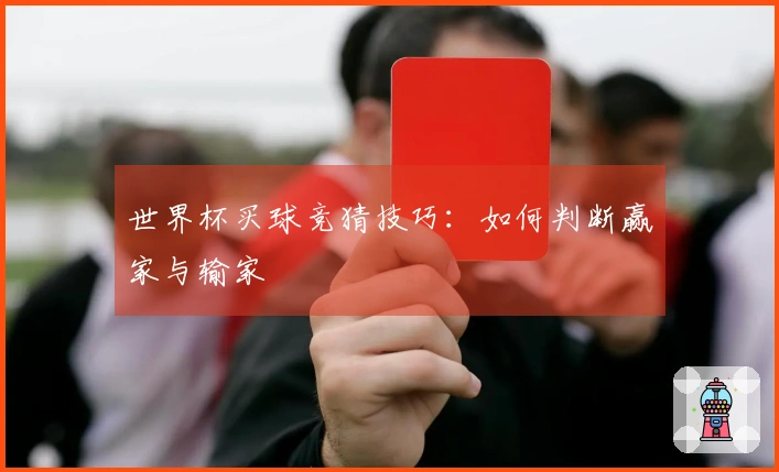 世界杯买球竞猜技巧：如何判断赢家与输家